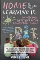 Home Is Where The Learning Is: Homeschool Lifestyles from Homeschool Moms 1460972430 Book Cover