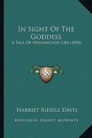 In Sight of the Goddess: A Tale of Washington Life - Primary Source Edition 1164679511 Book Cover