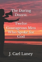 The Daring Dozen: Twelve Courageous Men Who Spoke for God B0DW8V96W9 Book Cover