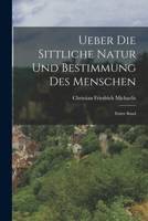 Ueber Die Sittliche Natur Und Bestimmung Des Menschen: Erster Band 1018813608 Book Cover