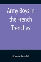 Army Boys in the French Trenches, or Hand-to-Hand Fighting with the Enemy 1514707284 Book Cover