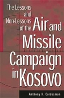 The Lessons And Non Lessons Of The Air And Missile Campaign In Kosovo 0275972305 Book Cover