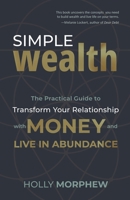 Simple Wealth: The Practical Guide to Transform Your Relationship with Money and Live in Abundance 0578840308 Book Cover