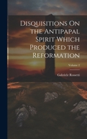 Disquisitions On the Antipapal Spirit Which Produced the Reformation; Volume 2 1021749559 Book Cover