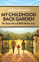My Childhood Back Garden: The Early Years of the Royal Horticultural Society Garden Harlow Carr 1067638326 Book Cover