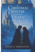 A Christmas Winter with the Queen Of Frost: A Fantasy Romance of Magic, Tradition, and Love Across the Years B0GCC9FF7H Book Cover