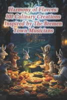Harmony of Flavors: 101 Culinary Creations Inspired by The Bremen Town Musicians B0CRYPQ3S9 Book Cover