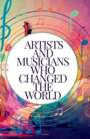 Artists and Musicians Who Changed the World: Meet the Masters Behind the Masterpieces: Inspiring Stories for Kids Aged 7-14 B0FBHV287D Book Cover