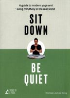 Sit Down, Be Quiet: A guide to modern yoga and living mindfully in the real world 0008249652 Book Cover