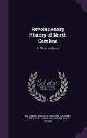 Revolutionary History of North Carolina: In Three Lectures 1341112780 Book Cover
