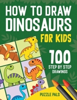 How To Draw Dinosaurs: 100 Step By Step Drawings For Kids Ages 4 to 8 1990100643 Book Cover