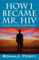 How I Became Mr. HIV: The John Henry Turner Story 1432726765 Book Cover