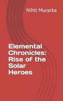 Elemental Chronicles: Rise of the Solar Heroes B0C6BTC4QT Book Cover
