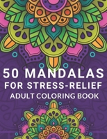 50 Mandalas for Stress-Relief Adult Coloring Book: Adult Coloring Book Featuring Beautiful Mandalas Stress Relieving Designed to Soothe the Soul B08JDYXJVT Book Cover