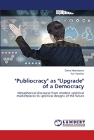 "Publiocracy" as "Upgrade" of a Democracy: Metaphorical discourse from modern «political marketplace» to «political design» of the future 365948475X Book Cover