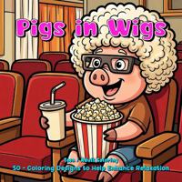 Pigs in Wigs: 50 - Coloring Designs to Help Enhance Relaxation B0GLNX2HXP Book Cover