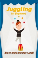 Juggling for Beginners: Easy and Step-by-Step Ways to Juggle: Juggling Book for Beginers B08HGLNN12 Book Cover