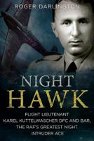 Night Hawk: Flight Lieutenant Karl Kuttelwascher Dfc and Bar, the RAF's Greatest Night Intruder Ace 1781555915 Book Cover