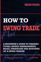 How To Swing Trade: A Beginner’s Guide to Trading Tools, Money Management, Rules, Routines and Strategies of a Swing Trader 1726631753 Book Cover