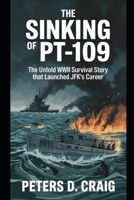 THE SINKING OF PT-109: The Untold WWII Survival Story that Launched JFK's Career B0G5QC8ND1 Book Cover
