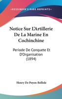 Notice Sur L'Artillerie de La Marine En Cochinchine Pa(c)Riode de Conquaate Et D'Organisation 2019617625 Book Cover