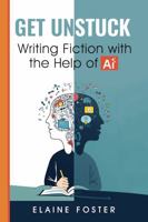 Get Unstuck: Writing Fiction with the Help of AI B0FKMX6QKC Book Cover