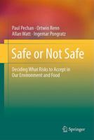 Safe or Not Safe: Deciding What Risks to Accept in Our Environment and Food 1441978674 Book Cover