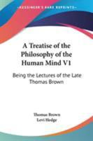 A Treatise of the Philosophy of the Human Mind V1: Being the Lectures of the Late Thomas Brown 1428646590 Book Cover