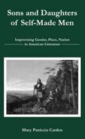 Sons and Daughters of Self-Made Men: Improvising Gender, Place, Nation in American Literature 1611485096 Book Cover