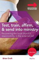 Test, Train, Affirm, and Send Into Ministry: Recovering the Local Church's Responsibility in the External Call 1846251974 Book Cover