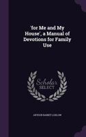 For Me And My House: A Manual Of Devotions For Family Use 1104056143 Book Cover