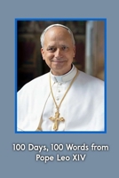 100 Days, 100 Words from Pope Leo XIV: 100 Homilies of Pope Leo14th B0FTVK2VRR Book Cover