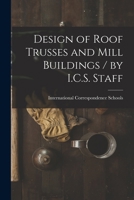 Design of Roof Trusses and Mill Buildings / by I.C.S. Staff 1016713002 Book Cover