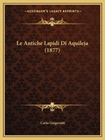 Le Antiche Lapidi Di Aquileja (1877) 1160143501 Book Cover