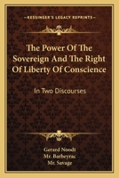 The Power Of The Sovereign And The Right Of Liberty Of Conscience: In Two Discourses 1432502700 Book Cover