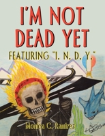 I'm Not Dead Yet: Featuring "I. N. D. Y." 166984689X Book Cover