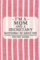 I'm a Mom and a Secretary Nothing Scares Me Recipe Book: Blank Recipe Book to Write in for Women, Bartenders, Drink and Alcohol Log, Document all Your ... for Women, Wife, Mom, Aunt (6x9 120 pages) 1673258875 Book Cover
