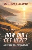 HOW DID I GET HERE?: Reflections on a Fortunate Life B0GMK8YJYT Book Cover