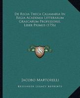 De Regia Theca Calamaria In Regia Academia Litterarum Graecarum Professoris, Liber Primus (1756) 1165936232 Book Cover