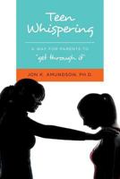 Teen Whispering: A Way for Parents to "get through it" 1533217874 Book Cover