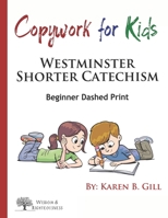 Copywork For Kids - Westminster Shorter Catechism: Beginner Dashed Print 1709486732 Book Cover