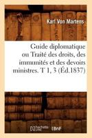 Guide Diplomatique Ou Traita(c) Des Droits, Des Immunita(c)S Et Des Devoirs Ministres. T 1, 3 (A0/00d.1837) 2012665454 Book Cover