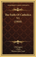 The Faith of Catholics: Confirmed by Scripture and Attested by the Fathers of the First Five Centuries of the Church; Volume 1 1276546386 Book Cover