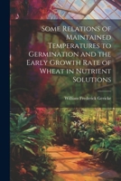Some Relations of Maintained Temperatures to Germination and the Early Growth Rate of Wheat in Nutrient Solutions 1022215523 Book Cover