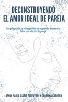 Deconstruyendo el Amor Ideal de Pareja: Una guía práctica e introspectiva para aprender y conocerte desde una relación de pareja (Familia, Relaciones Y Sociedad) 9584974297 Book Cover