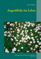 Augenblicke im Leben: 40 Kurzgeschichten mit Fragen zum Nachdenken und andere Texte 3744872491 Book Cover