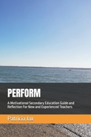 PERFORM: A Motivational Secondary Education Guide and Reflection For New and Experienced Teachers B0FTJ41B3C Book Cover