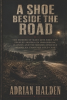 A Shoe Beside the Road: The Murder of Mary Jane Reed and Stanley Skridla in 1948 Oregon Illinois and the Missing Evidence Behind an Unsolved Cold Case B0H5TFY4HV Book Cover
