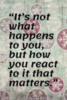 It's not what happens to you, but how you react to it that matters, Journal, Notebook, Funny: Things I Want to Say Out Loud But Can't: Blank Lined Coworker Notebook (Funny Office Journals) 1675234272 Book Cover