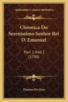 Chronica Do Serenissimo Senhor Rei D. Emanuel: Part 1 And 2 1164605410 Book Cover